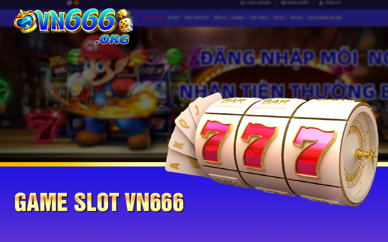 Sảnh slot VN666 và những cơ hội kiếm tiền dễ dàng